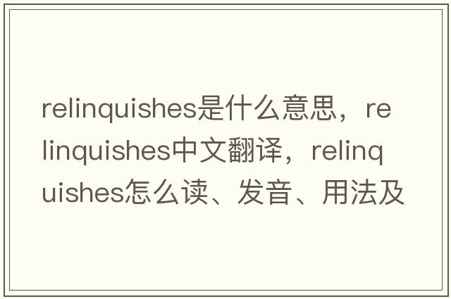 relinquishes是什么意思，relinquishes中文翻譯，relinquishes怎么讀、發(fā)音、用法及例句