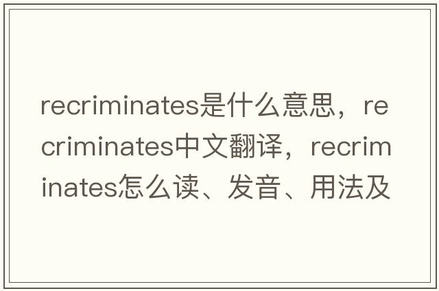 recriminates是什么意思，recriminates中文翻譯，recriminates怎么讀、發(fā)音、用法及例句