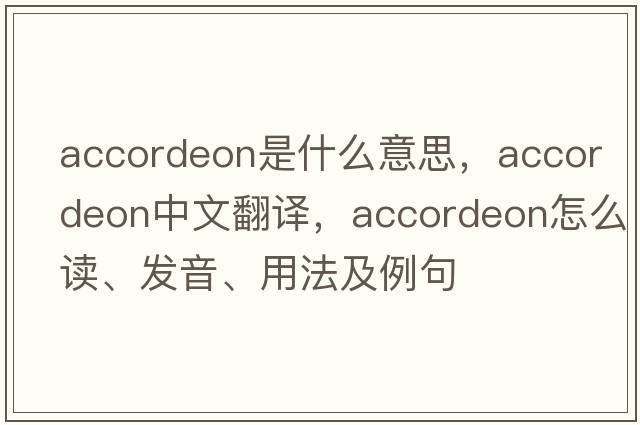 Accordeon是什么意思，Accordeon中文翻譯，Accordeon怎么讀、發(fā)音、用法及例句