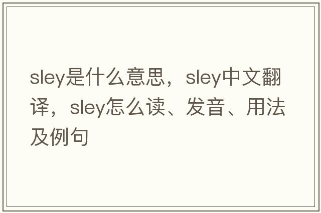 sley是什么意思，sley中文翻譯，sley怎么讀、發(fā)音、用法及例句