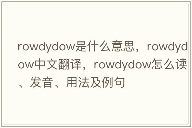 rowdydow是什么意思，rowdydow中文翻譯，rowdydow怎么讀、發(fā)音、用法及例句