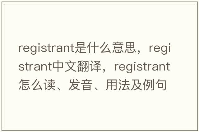 registrant是什么意思，registrant中文翻譯，registrant怎么讀、發(fā)音、用法及例句
