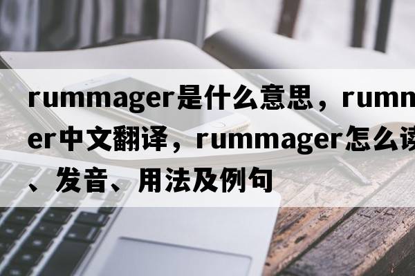 rummager是什么意思，rummager中文翻譯，rummager怎么讀、發(fā)音、用法及例句