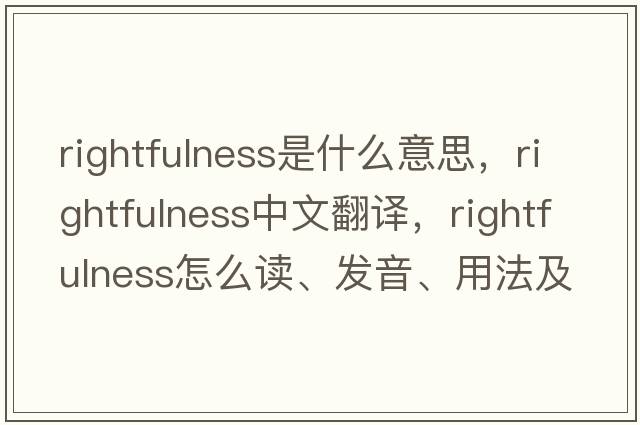 rightfulness是什么意思，rightfulness中文翻譯，rightfulness怎么讀、發(fā)音、用法及例句