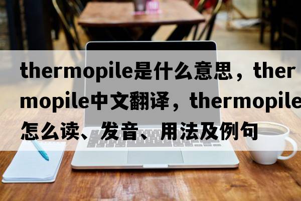 thermopile是什么意思，thermopile中文翻譯，thermopile怎么讀、發(fā)音、用法及例句