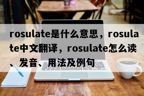 rosulate是什么意思，rosulate中文翻譯，rosulate怎么讀、發(fā)音、用法及例句