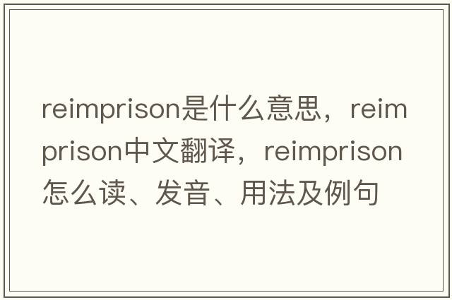 reimprison是什么意思，reimprison中文翻譯，reimprison怎么讀、發(fā)音、用法及例句
