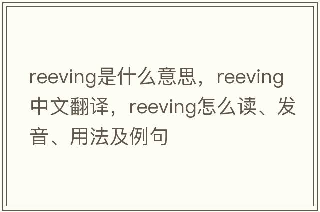 reeving是什么意思，reeving中文翻譯，reeving怎么讀、發(fā)音、用法及例句