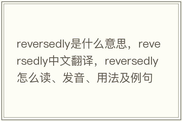 reversedly是什么意思，reversedly中文翻譯，reversedly怎么讀、發(fā)音、用法及例句