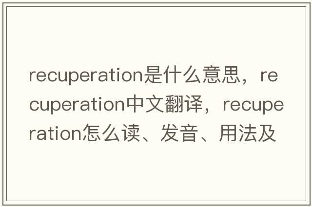 recuperation是什么意思，recuperation中文翻譯，recuperation怎么讀、發(fā)音、用法及例句