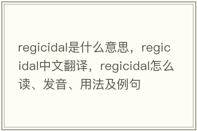 regicidal是什么意思，regicidal中文翻譯，regicidal怎么讀、發(fā)音、用法及例句