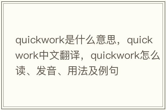 quickwork是什么意思，quickwork中文翻譯，quickwork怎么讀、發(fā)音、用法及例句