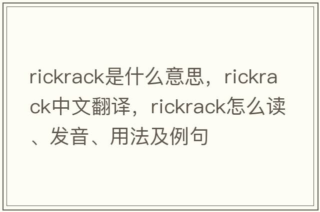 rickrack是什么意思，rickrack中文翻譯，rickrack怎么讀、發(fā)音、用法及例句