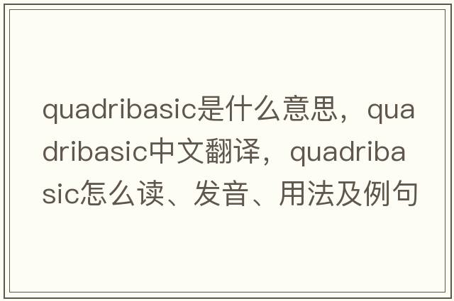 quadribasic是什么意思，quadribasic中文翻譯，quadribasic怎么讀、發(fā)音、用法及例句