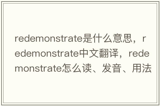 redemonstrate是什么意思，redemonstrate中文翻譯，redemonstrate怎么讀、發(fā)音、用法及例句