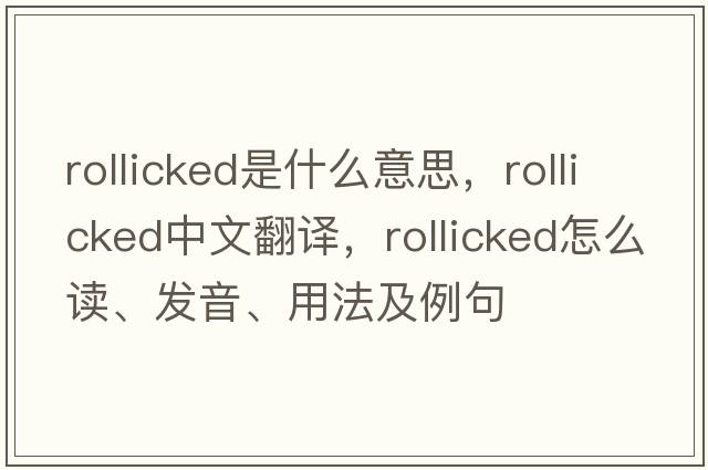 rollicked是什么意思，rollicked中文翻譯，rollicked怎么讀、發(fā)音、用法及例句