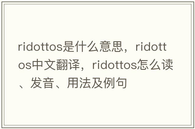 ridottos是什么意思，ridottos中文翻譯，ridottos怎么讀、發(fā)音、用法及例句