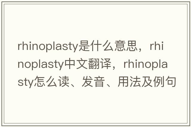 rhinoplasty是什么意思，rhinoplasty中文翻譯，rhinoplasty怎么讀、發(fā)音、用法及例句