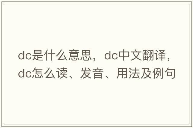 dc是什么意思，dc中文翻譯，dc怎么讀、發(fā)音、用法及例句