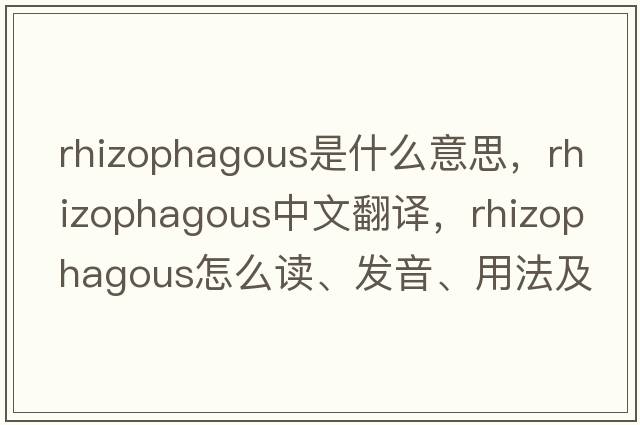 rhizophagous是什么意思，rhizophagous中文翻譯，rhizophagous怎么讀、發(fā)音、用法及例句