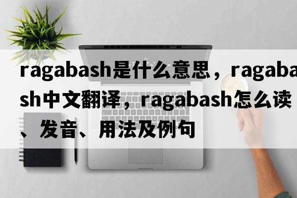 ragabash是什么意思，ragabash中文翻譯，ragabash怎么讀、發(fā)音、用法及例句