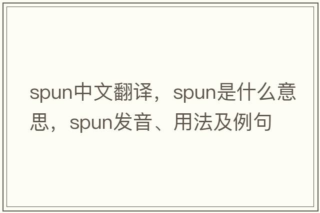 spun中文翻譯，spun是什么意思，spun發(fā)音、用法及例句