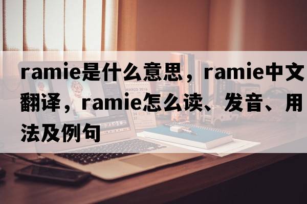 ramie是什么意思，ramie中文翻譯，ramie怎么讀、發(fā)音、用法及例句