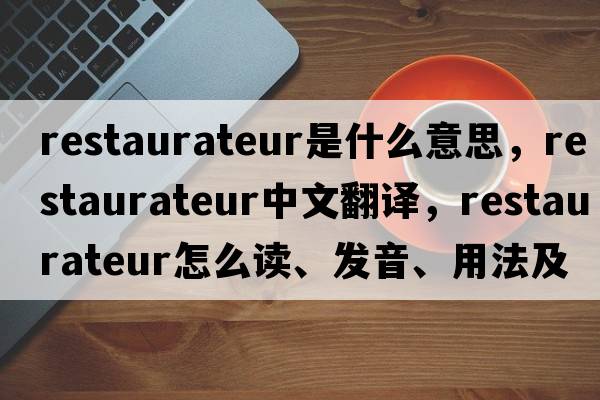 restaurateur是什么意思，restaurateur中文翻譯，restaurateur怎么讀、發(fā)音、用法及例句