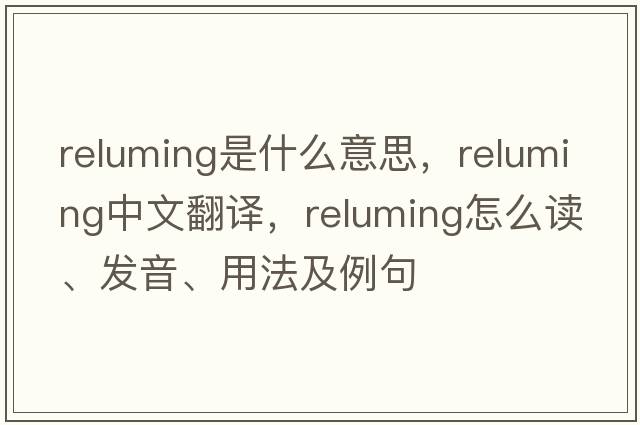 reluming是什么意思，reluming中文翻譯，reluming怎么讀、發(fā)音、用法及例句