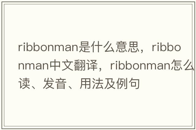 Ribbonman是什么意思，Ribbonman中文翻譯，Ribbonman怎么讀、發(fā)音、用法及例句
