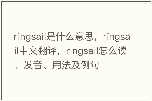 ringsail是什么意思，ringsail中文翻譯，ringsail怎么讀、發(fā)音、用法及例句