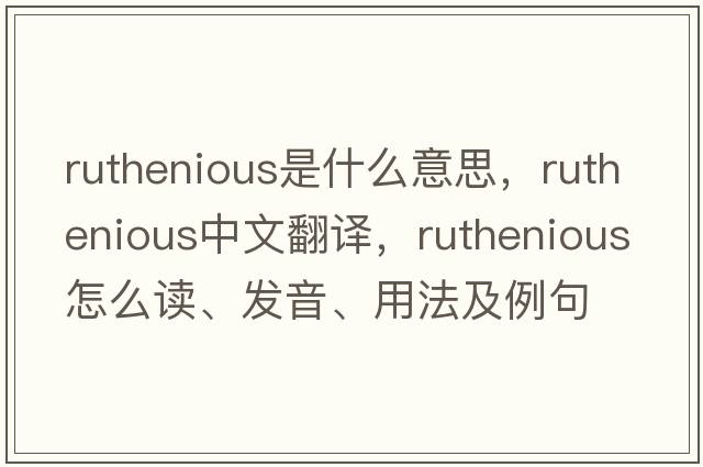 ruthenious是什么意思，ruthenious中文翻譯，ruthenious怎么讀、發(fā)音、用法及例句