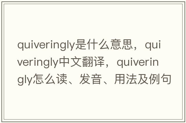 quiveringly是什么意思，quiveringly中文翻譯，quiveringly怎么讀、發(fā)音、用法及例句