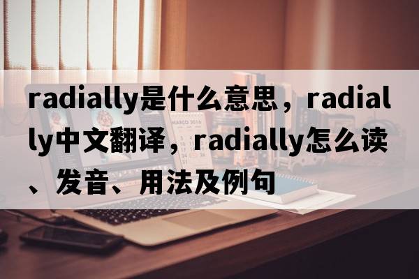 radially是什么意思，radially中文翻譯，radially怎么讀、發(fā)音、用法及例句