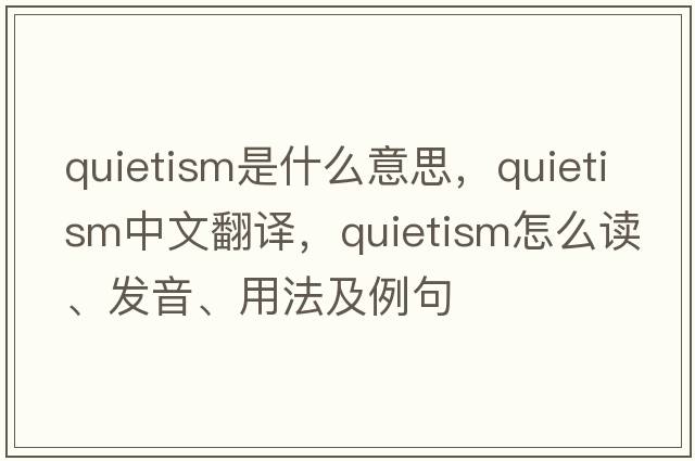 quietism是什么意思，quietism中文翻譯，quietism怎么讀、發(fā)音、用法及例句