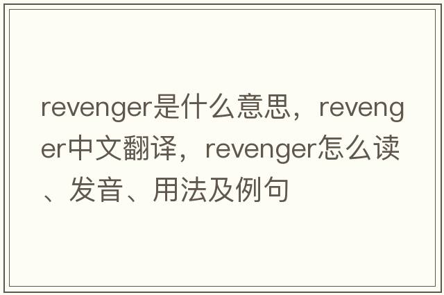 revenger是什么意思，revenger中文翻譯，revenger怎么讀、發(fā)音、用法及例句