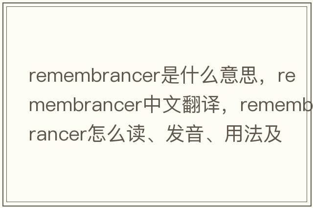 remembrancer是什么意思，remembrancer中文翻譯，remembrancer怎么讀、發(fā)音、用法及例句