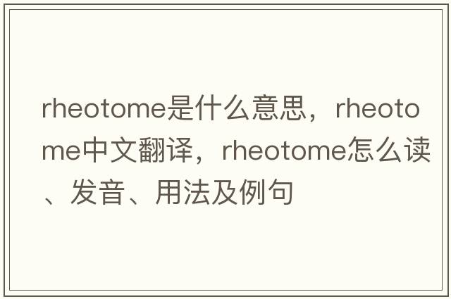 rheotome是什么意思，rheotome中文翻譯，rheotome怎么讀、發(fā)音、用法及例句