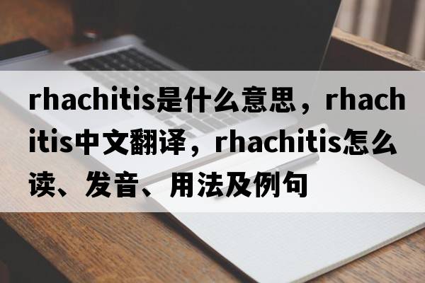 rhachitis是什么意思，rhachitis中文翻譯，rhachitis怎么讀、發(fā)音、用法及例句