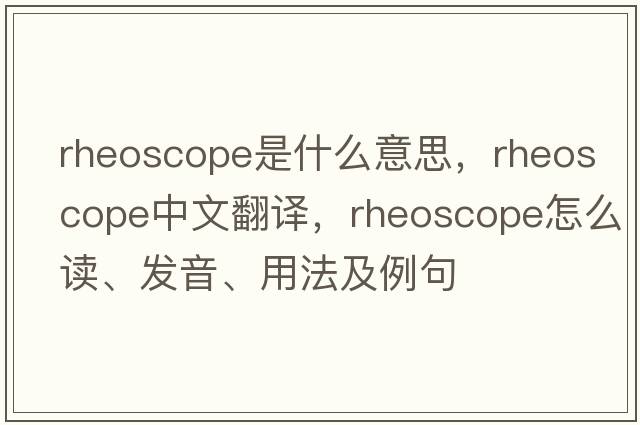 rheoscope是什么意思，rheoscope中文翻譯，rheoscope怎么讀、發(fā)音、用法及例句