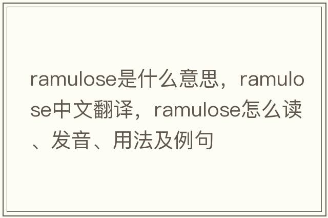 ramulose是什么意思，ramulose中文翻譯，ramulose怎么讀、發(fā)音、用法及例句