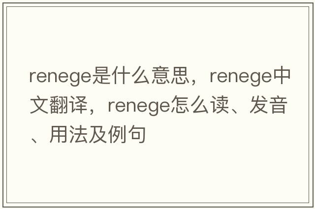 renege是什么意思，renege中文翻譯，renege怎么讀、發(fā)音、用法及例句