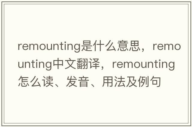 remounting是什么意思，remounting中文翻譯，remounting怎么讀、發(fā)音、用法及例句