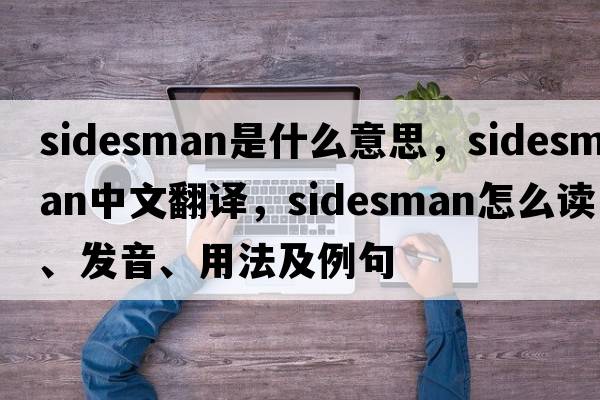 sidesman是什么意思，sidesman中文翻譯，sidesman怎么讀、發(fā)音、用法及例句