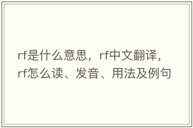 rf是什么意思，rf中文翻譯，rf怎么讀、發(fā)音、用法及例句