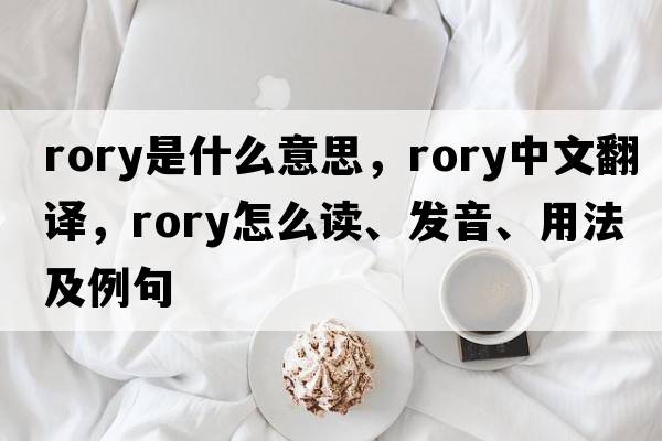 Rory是什么意思，Rory中文翻譯，Rory怎么讀、發(fā)音、用法及例句