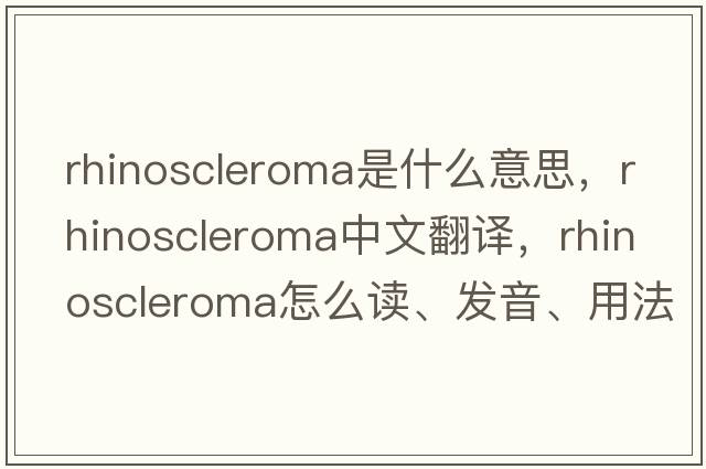 rhinoscleroma是什么意思，rhinoscleroma中文翻譯，rhinoscleroma怎么讀、發(fā)音、用法及例句