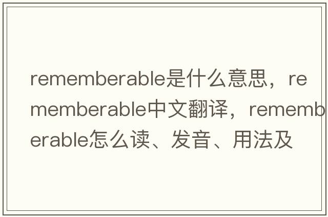 rememberable是什么意思，rememberable中文翻譯，rememberable怎么讀、發(fā)音、用法及例句