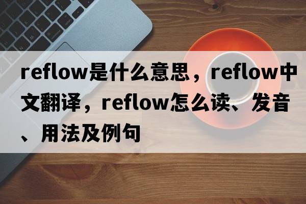 reflow是什么意思，reflow中文翻譯，reflow怎么讀、發(fā)音、用法及例句