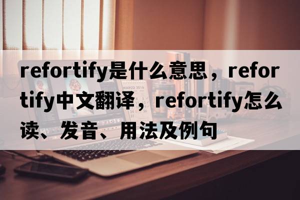 refortify是什么意思，refortify中文翻譯，refortify怎么讀、發(fā)音、用法及例句